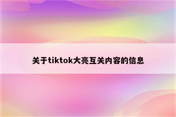 关于tiktok大亮互关内容的信息