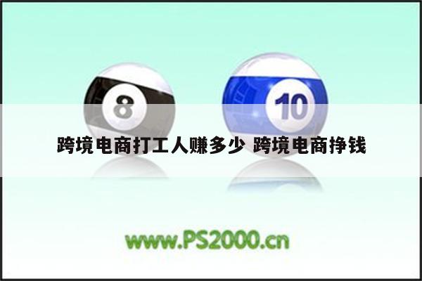 跨境电商打工人赚多少 跨境电商挣钱