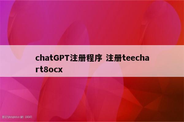 chatGPT注册程序 注册teechart8ocx
