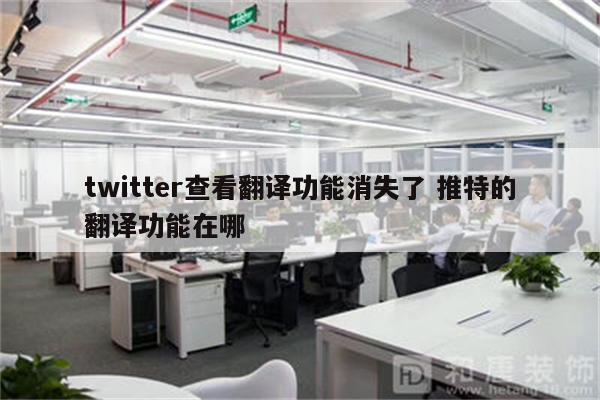 twitter查看翻译功能消失了 推特的翻译功能在哪