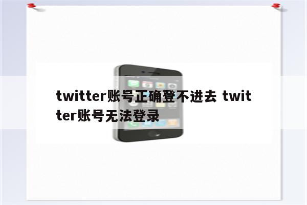 twitter账号正确登不进去 twitter账号无法登录