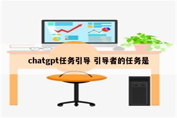 chatgpt任务引导 引导者的任务是