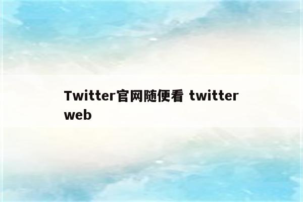 Twitter官网随便看 twitterweb