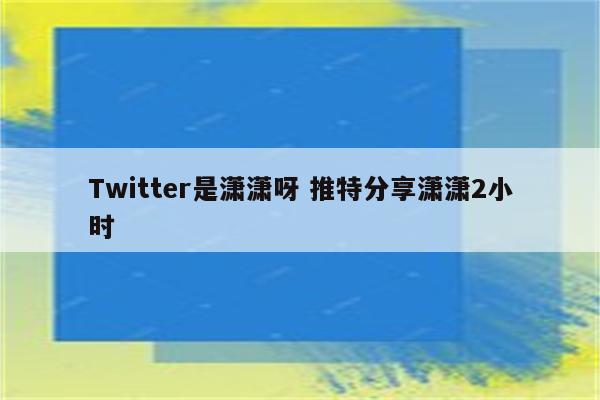 Twitter是潇潇呀 推特分享潇潇2小时