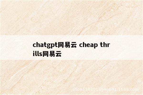 chatgpt网易云 cheap thrills网易云