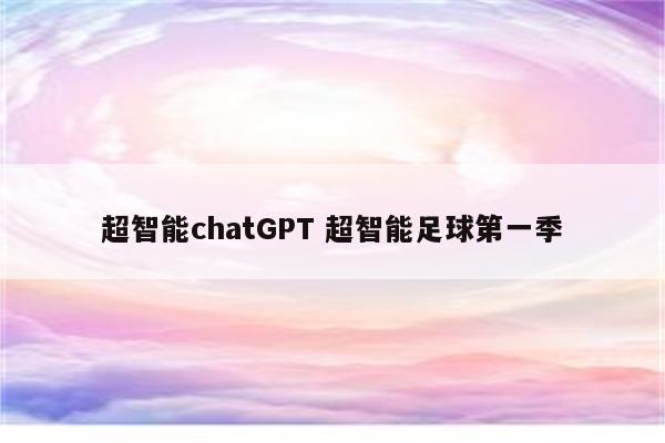 超智能chatGPT 超智能足球第一季