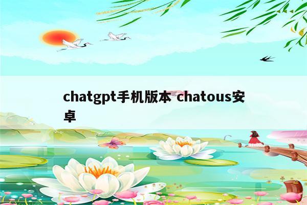 chatgpt手机版本 chatous安卓