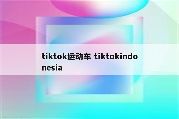 tiktok运动车 tiktokindonesia