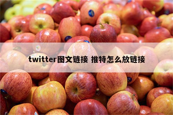 twitter图文链接 推特怎么放链接