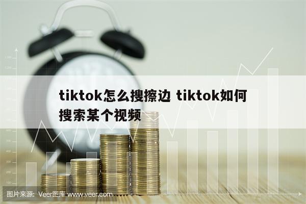 tiktok怎么搜擦边 tiktok如何搜索某个视频
