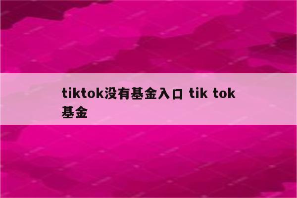 tiktok没有基金入口 tik tok基金