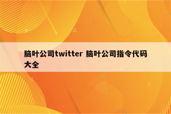 脑叶公司twitter 脑叶公司指令代码大全