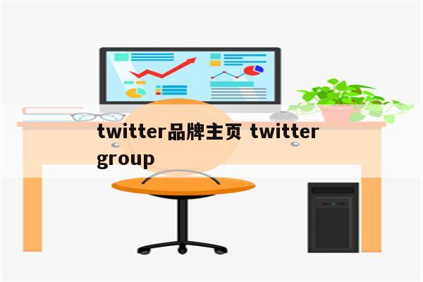twitter品牌主页 twitter group