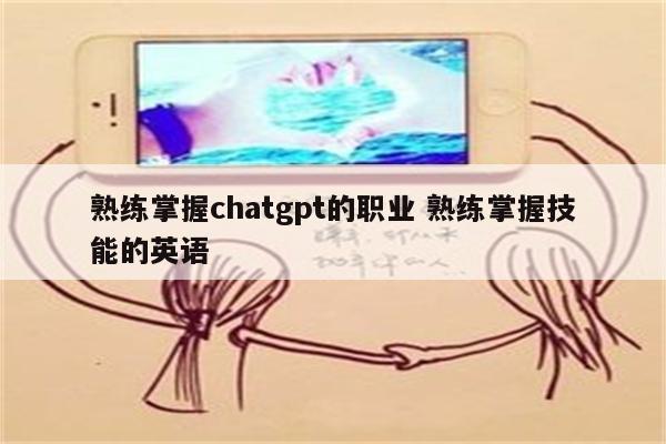 熟练掌握chatgpt的职业 熟练掌握技能的英语