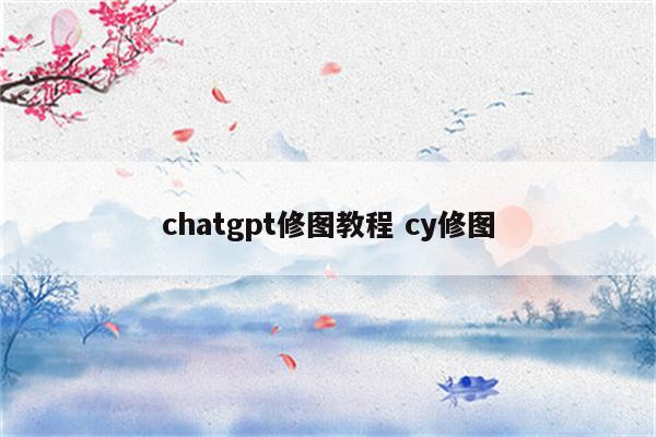 chatgpt修图教程 cy修图