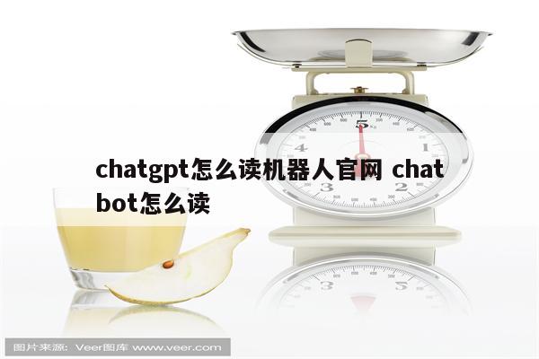 chatgpt怎么读机器人官网 chatbot怎么读