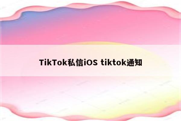 TikTok私信iOS tiktok通知