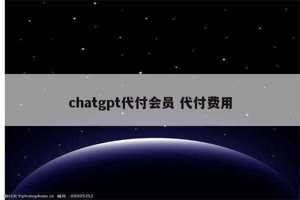 chatgpt代付会员 代付费用