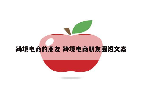 跨境电商的朋友 跨境电商朋友圈短文案