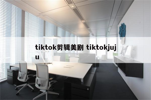 tiktok剪辑美剧 tiktokjuju