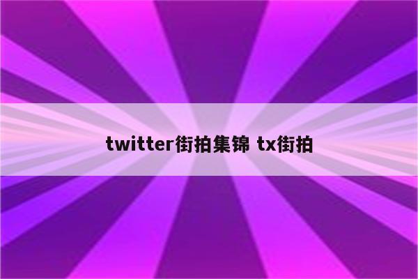 twitter街拍集锦 tx街拍