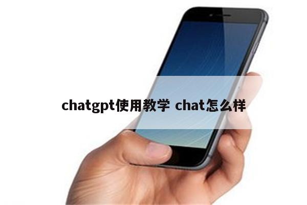 chatgpt使用教学 chat怎么样