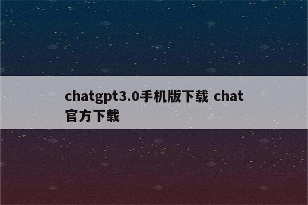 chatgpt3.0手机版下载 chat官方下载