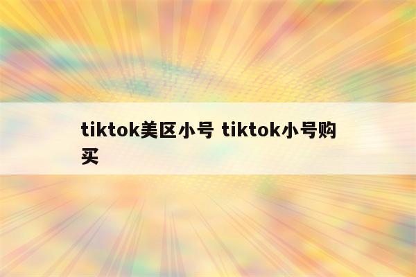 tiktok美区小号 tiktok小号购买