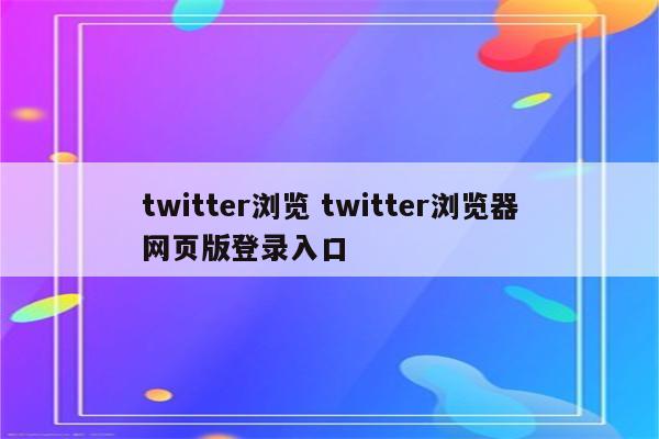 twitter浏览 twitter浏览器网页版登录入口