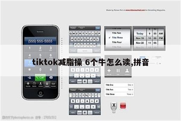 tiktok减脂操 6个牛怎么读,拼音
