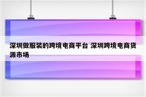 深圳做服装的跨境电商平台 深圳跨境电商货源市场