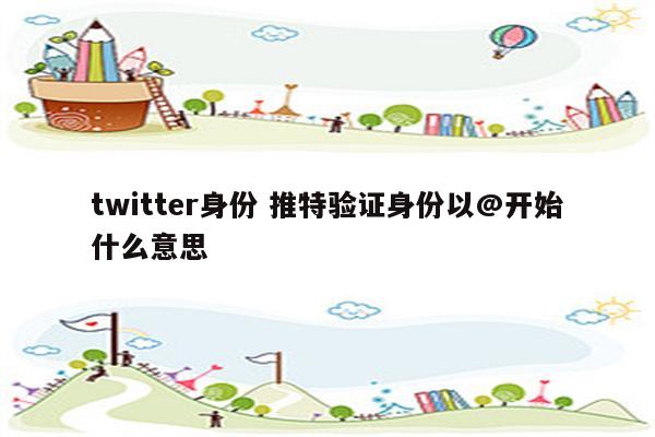 twitter身份 推特验证身份以@开始什么意思