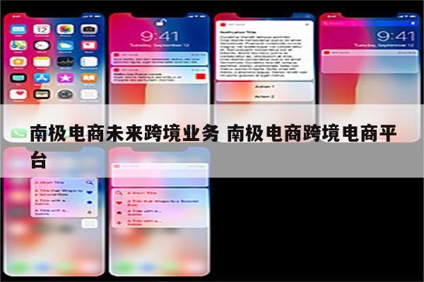 南极电商未来跨境业务 南极电商跨境电商平台