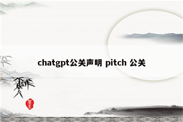 chatgpt公关声明 pitch 公关
