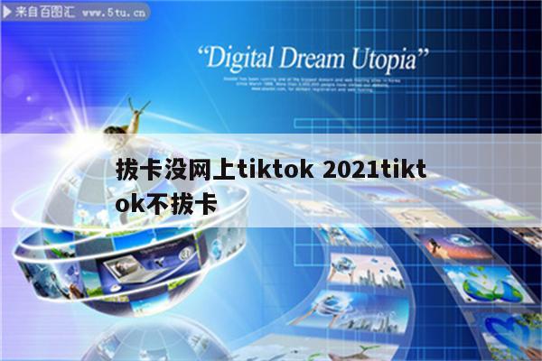 拔卡没网上tiktok 2021tiktok不拔卡