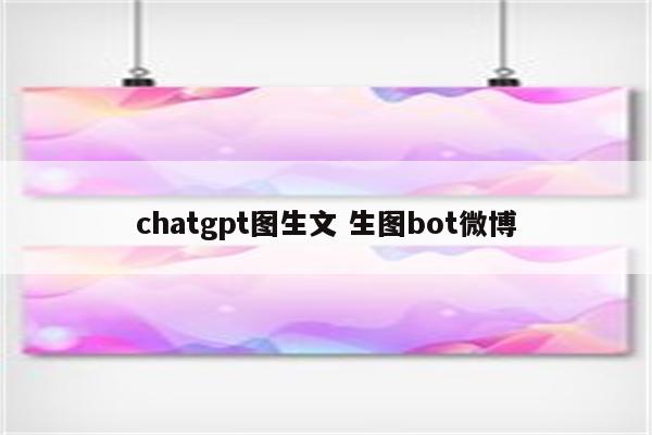 chatgpt图生文 生图bot微博