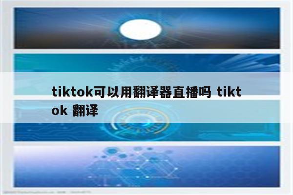 tiktok可以用翻译器直播吗 tiktok 翻译