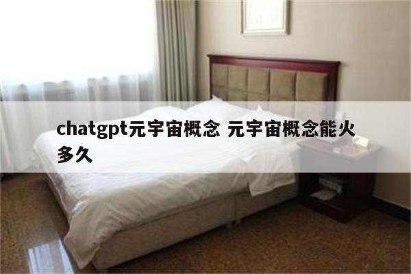 chatgpt元宇宙概念 元宇宙概念能火多久