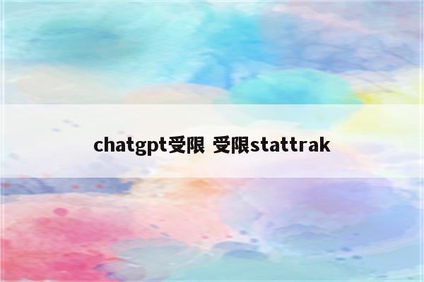 chatgpt受限 受限stattrak