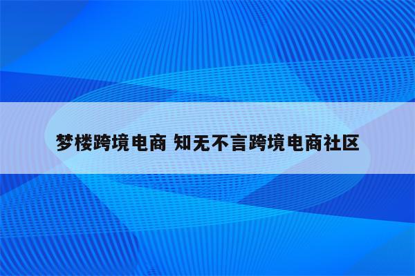 梦楼跨境电商 知无不言跨境电商社区