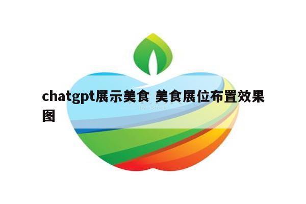 chatgpt展示美食 美食展位布置效果图
