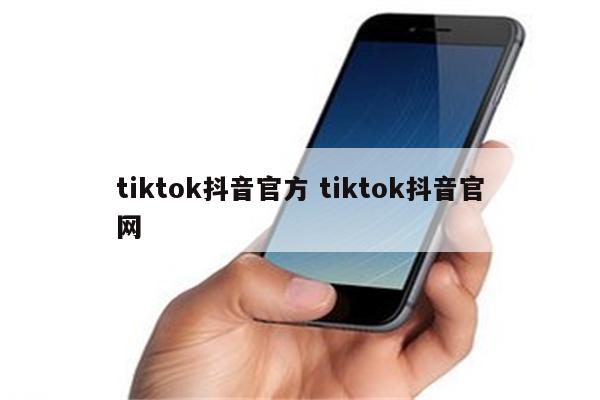 tiktok抖音官方 tiktok抖音官网