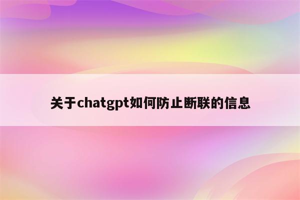 关于chatgpt如何防止断联的信息