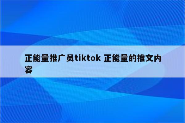 正能量推广员tiktok 正能量的推文内容
