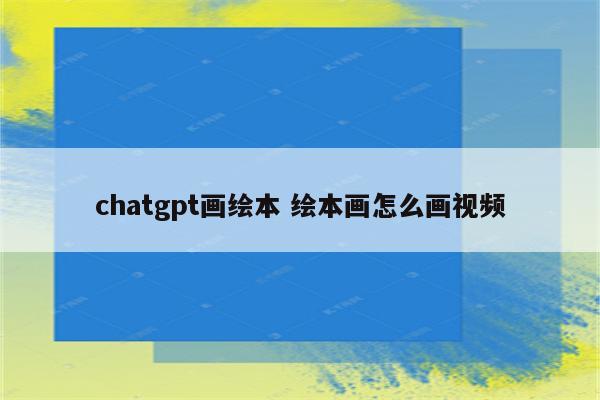 chatgpt画绘本 绘本画怎么画视频