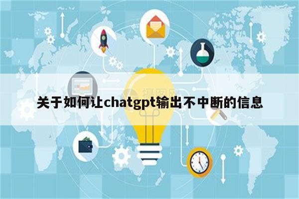 关于如何让chatgpt输出不中断的信息
