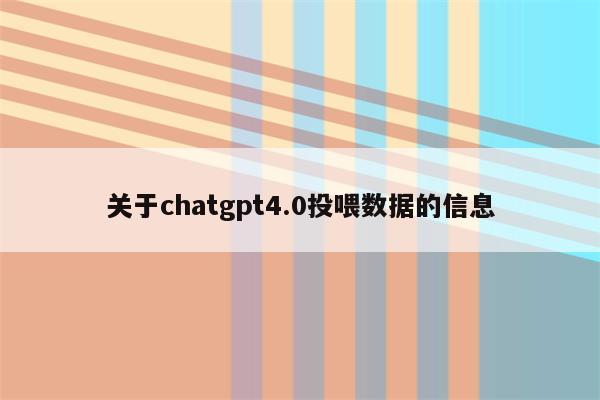 关于chatgpt4.0投喂数据的信息