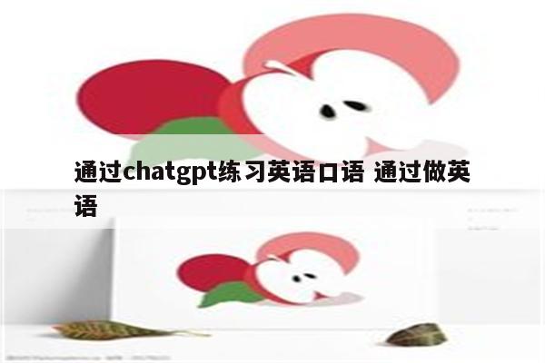 通过chatgpt练习英语口语 通过做英语