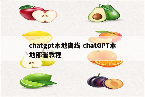 chatgpt本地离线 chatGPT本地部署教程