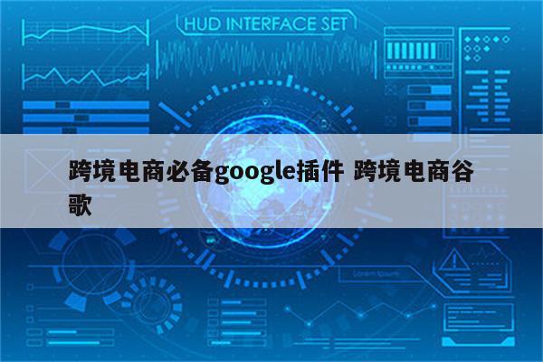跨境电商必备google插件 跨境电商谷歌